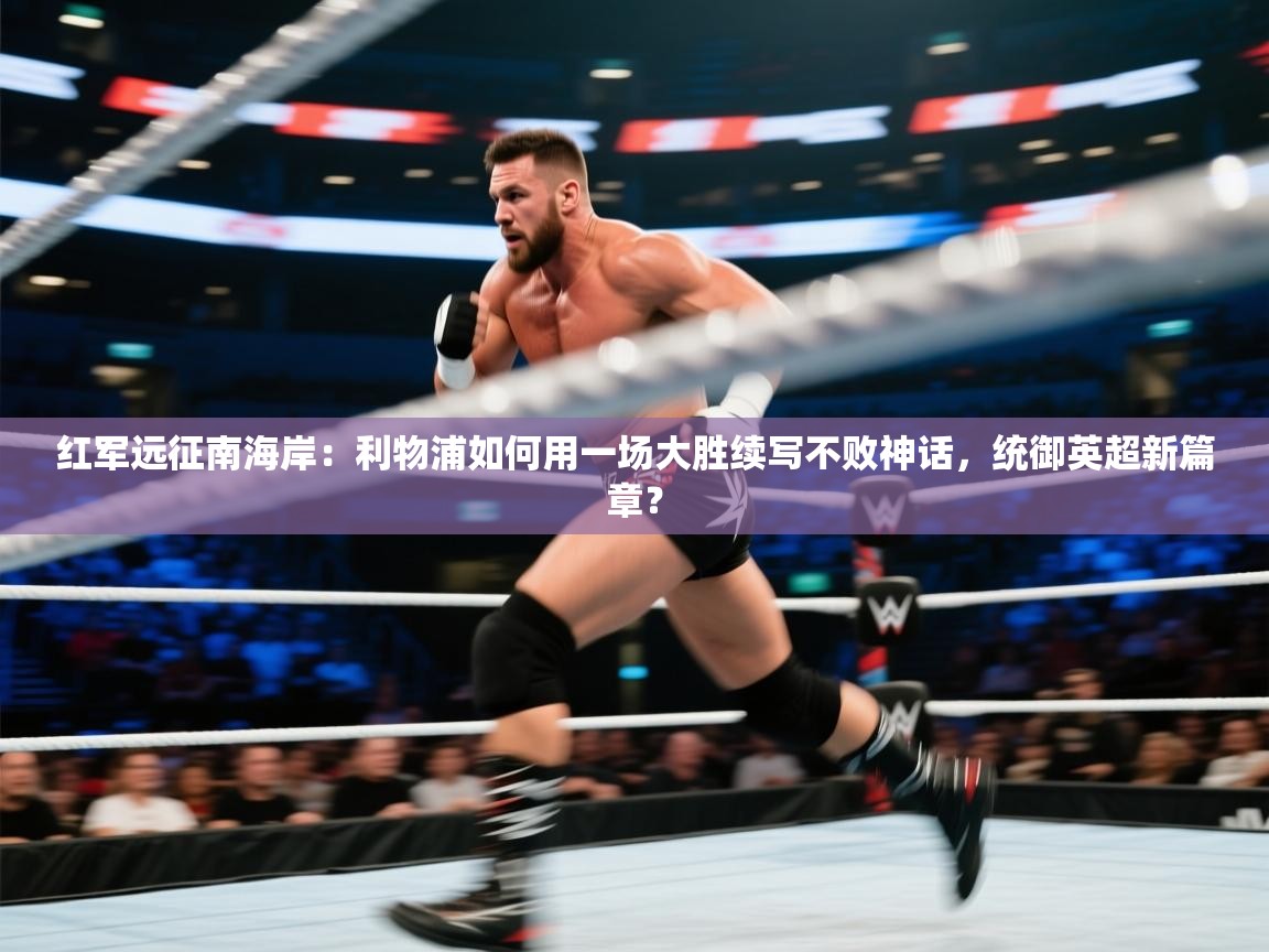 红军远征南海岸：利物浦如何用一场大胜续写不败神话，统御英超新篇章？