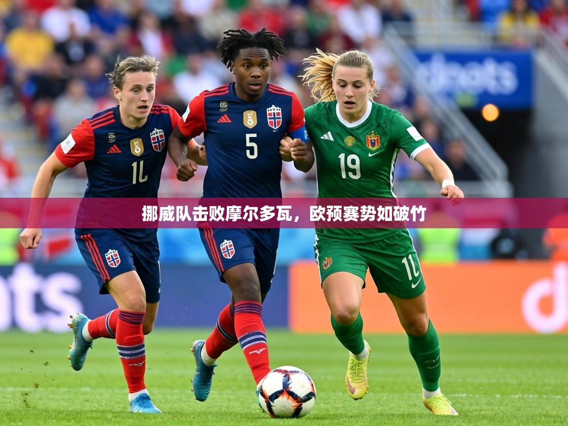 挪威队击败摩尔多瓦，欧预赛势如破竹