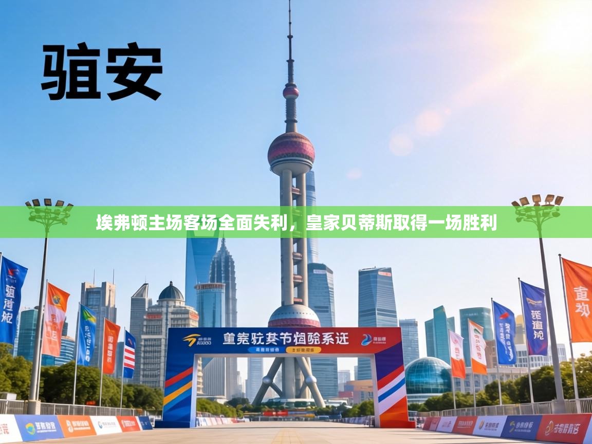 埃弗顿主场客场全面失利，皇家贝蒂斯取得一场胜利